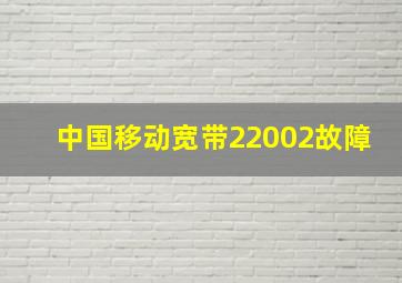 中国移动宽带22002故障