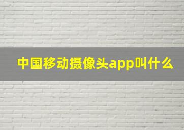 中国移动摄像头app叫什么