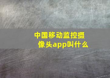 中国移动监控摄像头app叫什么