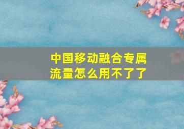 中国移动融合专属流量怎么用不了了