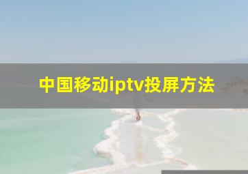 中国移动iptv投屏方法