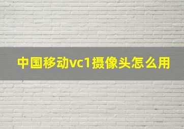 中国移动vc1摄像头怎么用