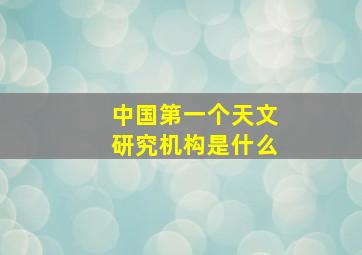 中国第一个天文研究机构是什么