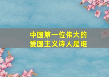 中国第一位伟大的爱国主义诗人是谁