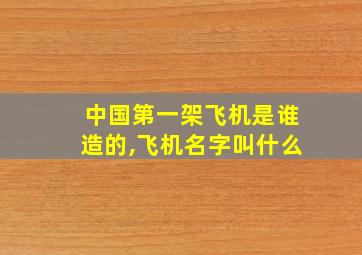 中国第一架飞机是谁造的,飞机名字叫什么