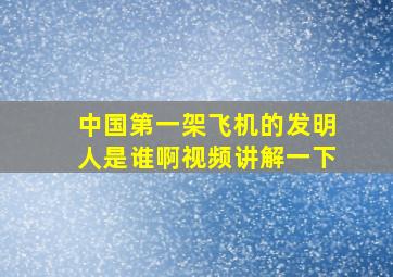 中国第一架飞机的发明人是谁啊视频讲解一下