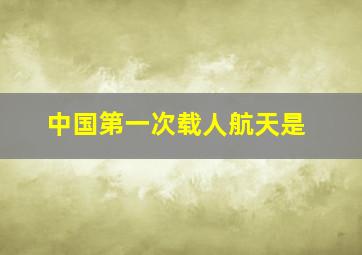 中国第一次载人航天是