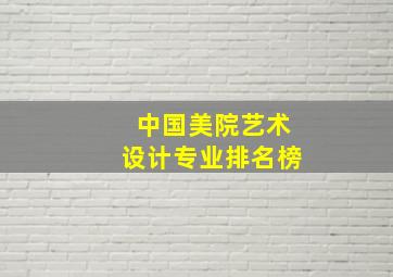 中国美院艺术设计专业排名榜