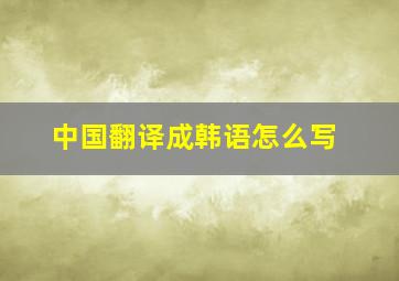 中国翻译成韩语怎么写