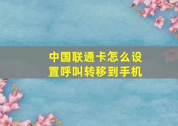 中国联通卡怎么设置呼叫转移到手机