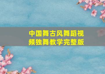 中国舞古风舞蹈视频独舞教学完整版