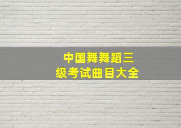 中国舞舞蹈三级考试曲目大全