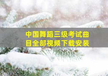 中国舞蹈三级考试曲目全部视频下载安装