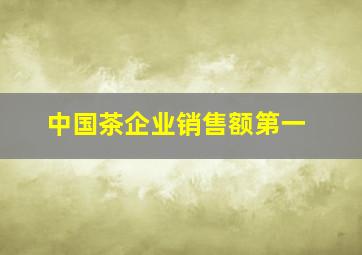 中国茶企业销售额第一