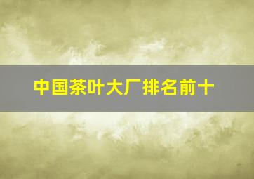 中国茶叶大厂排名前十