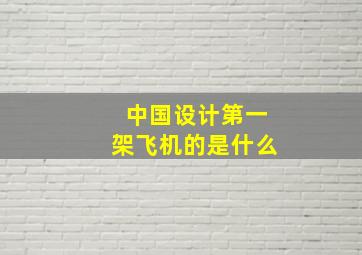 中国设计第一架飞机的是什么