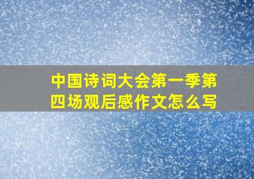 中国诗词大会第一季第四场观后感作文怎么写