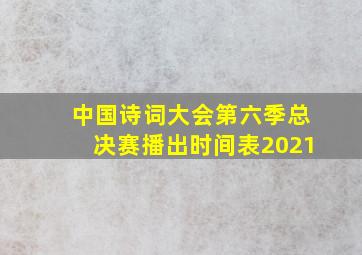 中国诗词大会第六季总决赛播出时间表2021