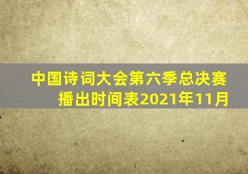 中国诗词大会第六季总决赛播出时间表2021年11月