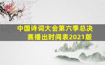 中国诗词大会第六季总决赛播出时间表2021版