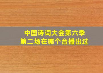 中国诗词大会第六季第二场在哪个台播出过