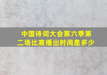 中国诗词大会第六季第二场比赛播出时间是多少