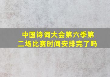 中国诗词大会第六季第二场比赛时间安排完了吗