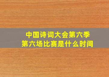 中国诗词大会第六季第六场比赛是什么时间