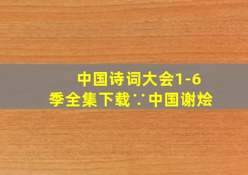 中国诗词大会1-6季全集下载∵中国谢烩