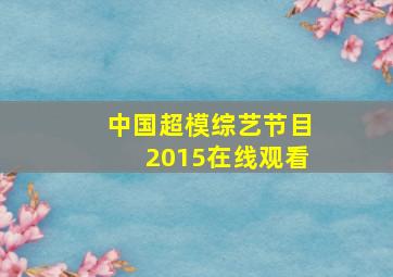 中国超模综艺节目2015在线观看