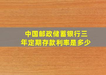 中国邮政储蓄银行三年定期存款利率是多少