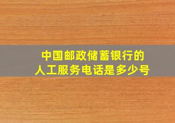 中国邮政储蓄银行的人工服务电话是多少号