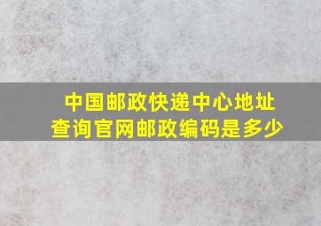 中国邮政快递中心地址查询官网邮政编码是多少