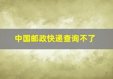 中国邮政快递查询不了