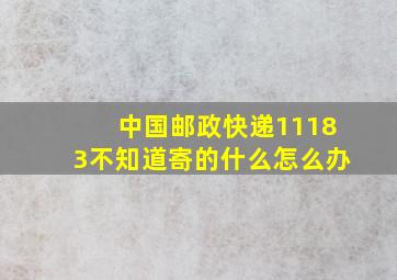 中国邮政快递11183不知道寄的什么怎么办