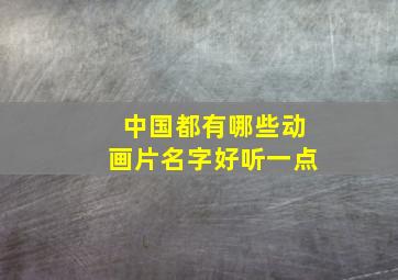 中国都有哪些动画片名字好听一点