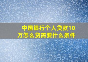 中国银行个人贷款10万怎么贷需要什么条件