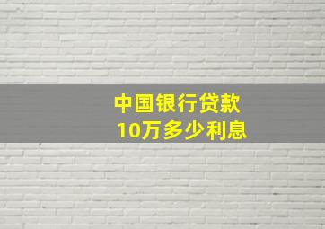 中国银行贷款10万多少利息