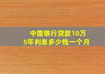 中国银行贷款10万5年利息多少钱一个月