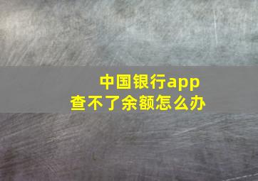 中国银行app查不了余额怎么办