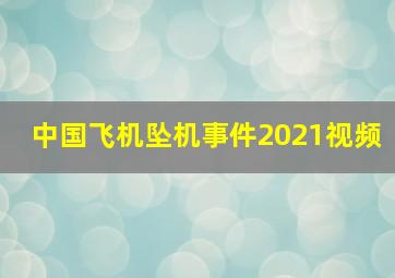 中国飞机坠机事件2021视频