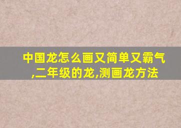 中国龙怎么画又简单又霸气,二年级的龙,测画龙方法