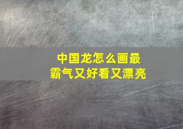 中国龙怎么画最霸气又好看又漂亮