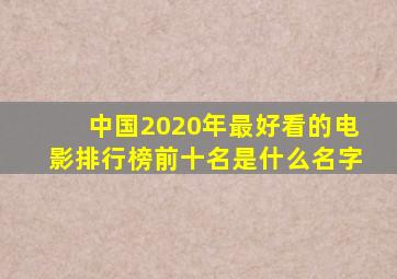 中国2020年最好看的电影排行榜前十名是什么名字