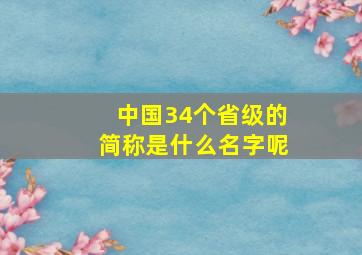 中国34个省级的简称是什么名字呢