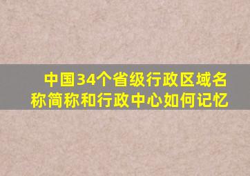 中国34个省级行政区域名称简称和行政中心如何记忆