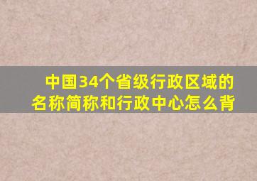 中国34个省级行政区域的名称简称和行政中心怎么背