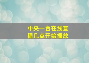 中央一台在线直播几点开始播放