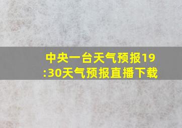 中央一台天气预报19:30天气预报直播下载