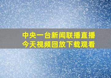 中央一台新闻联播直播今天视频回放下载观看